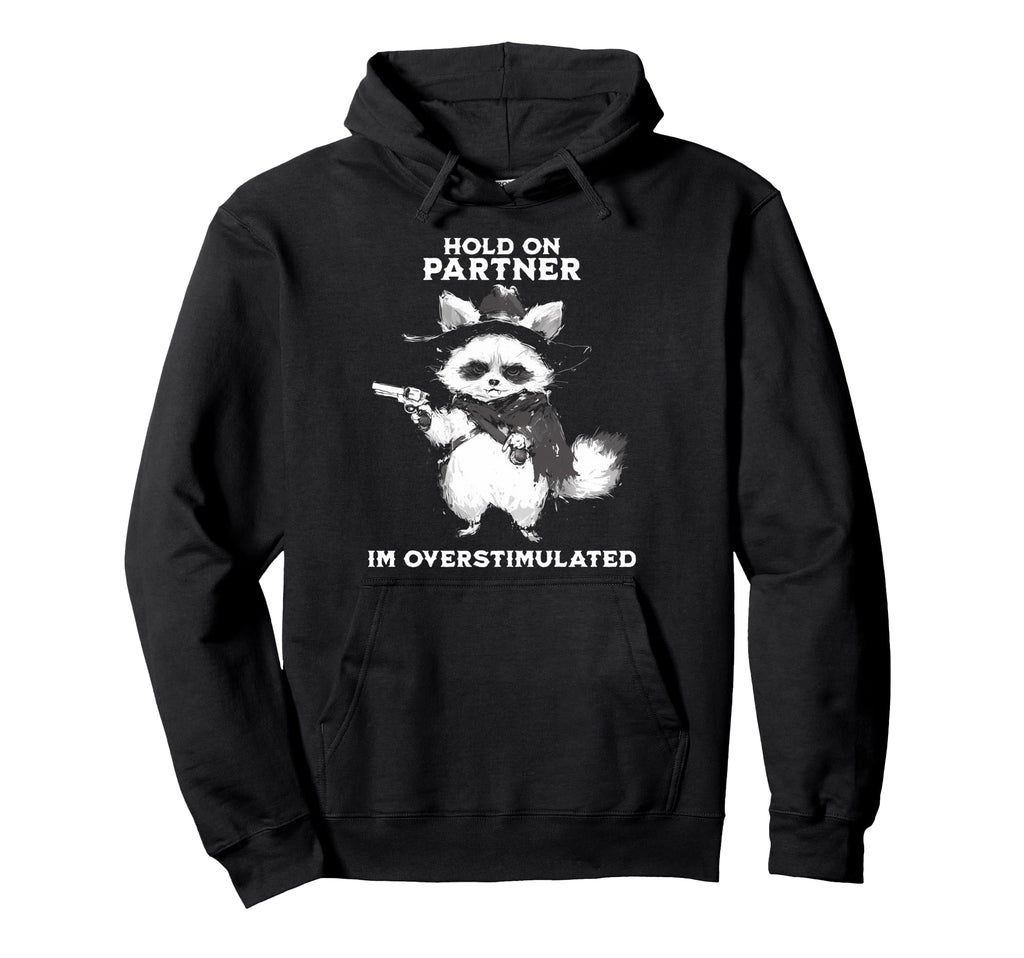 Hold Partner Im Overstimulated Cowboy Raccoon Hoodie - Graphic Print Unisex - T-Shirt, Sweatshirt, Hoodie