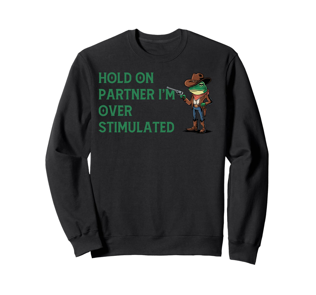 Hold Partner Im Overstimulated Funny Sweatshirt - Streetwear Style Unisex - T-Shirt, Sweatshirt, Hoodie