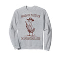 Hold Partner Im Overstimulated Goose Sweatshirt - Unique Graphic Unisex - T-Shirt, Sweatshirt, Hoodie