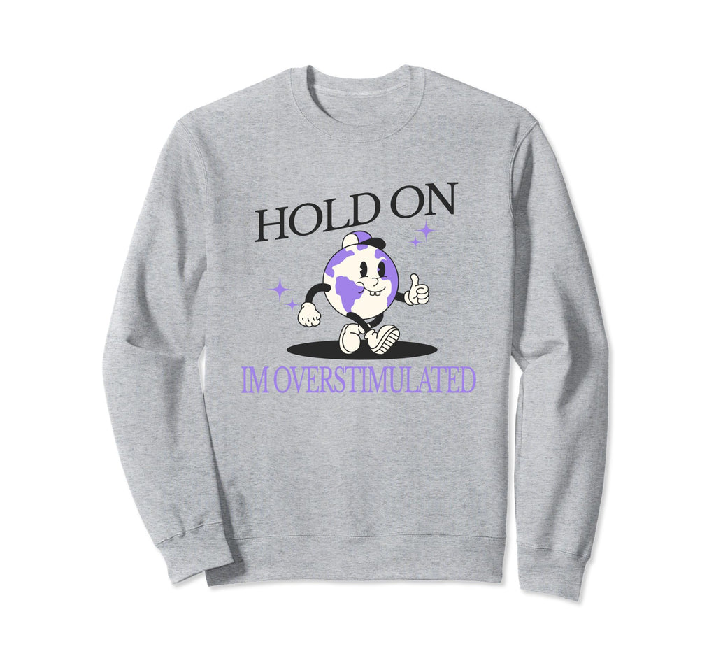Hold Im Overstimulated Funny Sweatshirt - Minimalist Print for Adults - T-Shirt, Sweatshirt, Hoodie