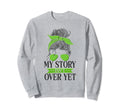 My Story Isnt Over Yet Green Sweatshirt - Fun Novelty Design for Adults - T-Shirt, Sweatshirt, Hoodie