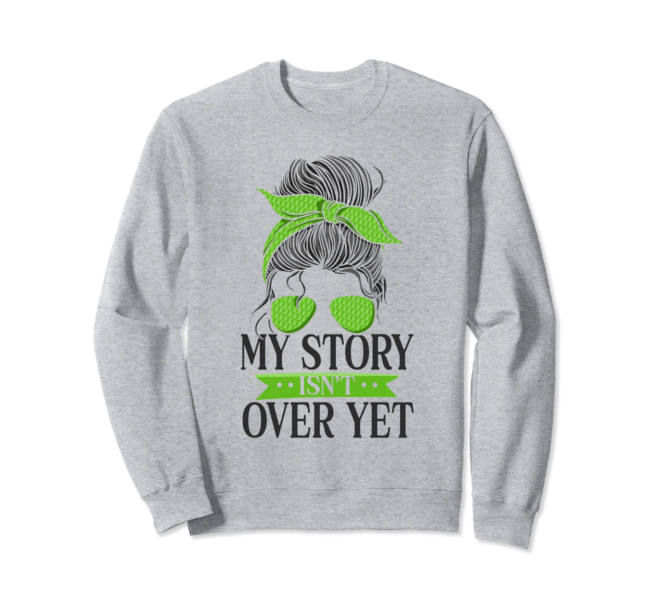 My Story Isnt Over Yet Green Sweatshirt - Fun Novelty Design for Adults - T-Shirt, Sweatshirt, Hoodie