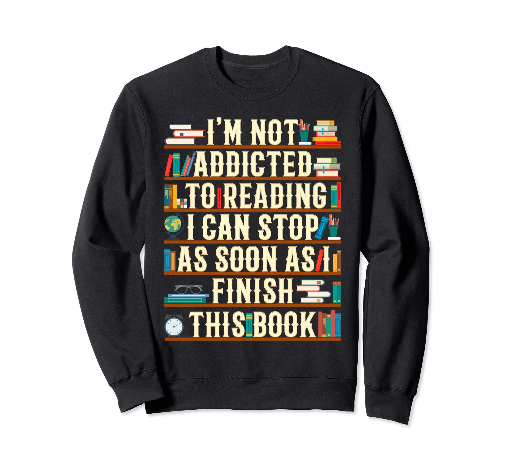 Im Not Addicted To Reading Books Sweatshirt - Casual Everyday Wear Unisex - T-Shirt, Sweatshirt, Hoodie