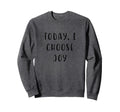 Today I Choose Joy Motivating Sweatshirt - Aesthetic Graphic for Adults - T-Shirt, Sweatshirt, Hoodie
