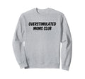 Overstimulated Moms Club Sweatshirt - Minimalist Print Unisex - T-Shirt, Sweatshirt, Hoodie