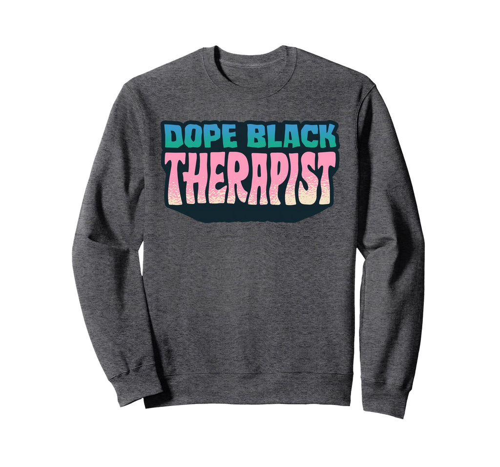 Dope Black Therapist Therapist Mental Sweatshirt - Unique Graphic Unisex - T-Shirt, Sweatshirt, Hoodie