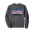 Dope Black Therapist Therapist Mental Sweatshirt - Unique Graphic Unisex - T-Shirt, Sweatshirt, Hoodie