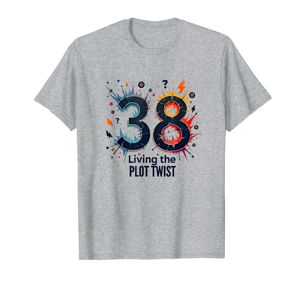 Birthday Gift 38 And Living Plot T-Shirt - Casual Everyday Wear Unisex - T-Shirt, Sweatshirt, Hoodie