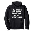 Worst Decisions Make Best Serotonin Hoodie - Novelty Apparel Unisex - T-Shirt, Sweatshirt, Hoodie