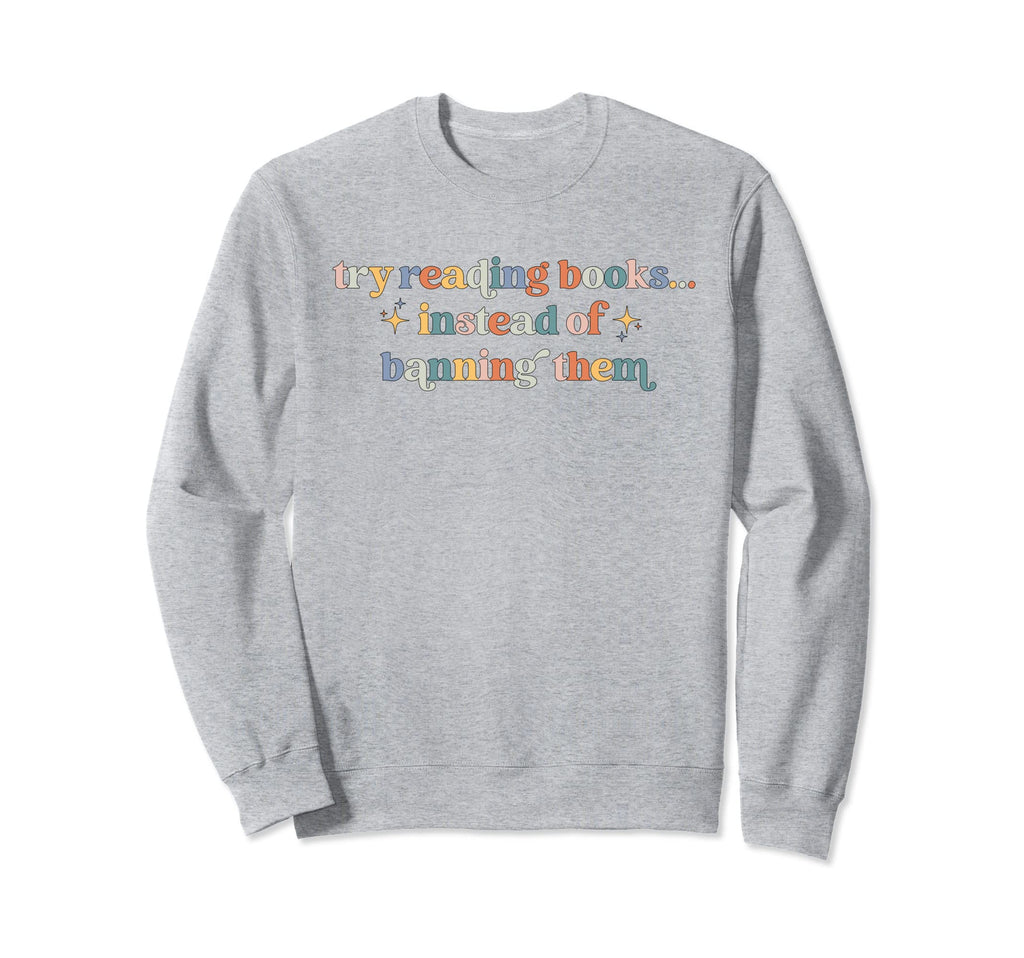 Try Reading Books Instead Sweatshirt - Casual Everyday Wear for Adults - T-Shirt, Sweatshirt, Hoodie
