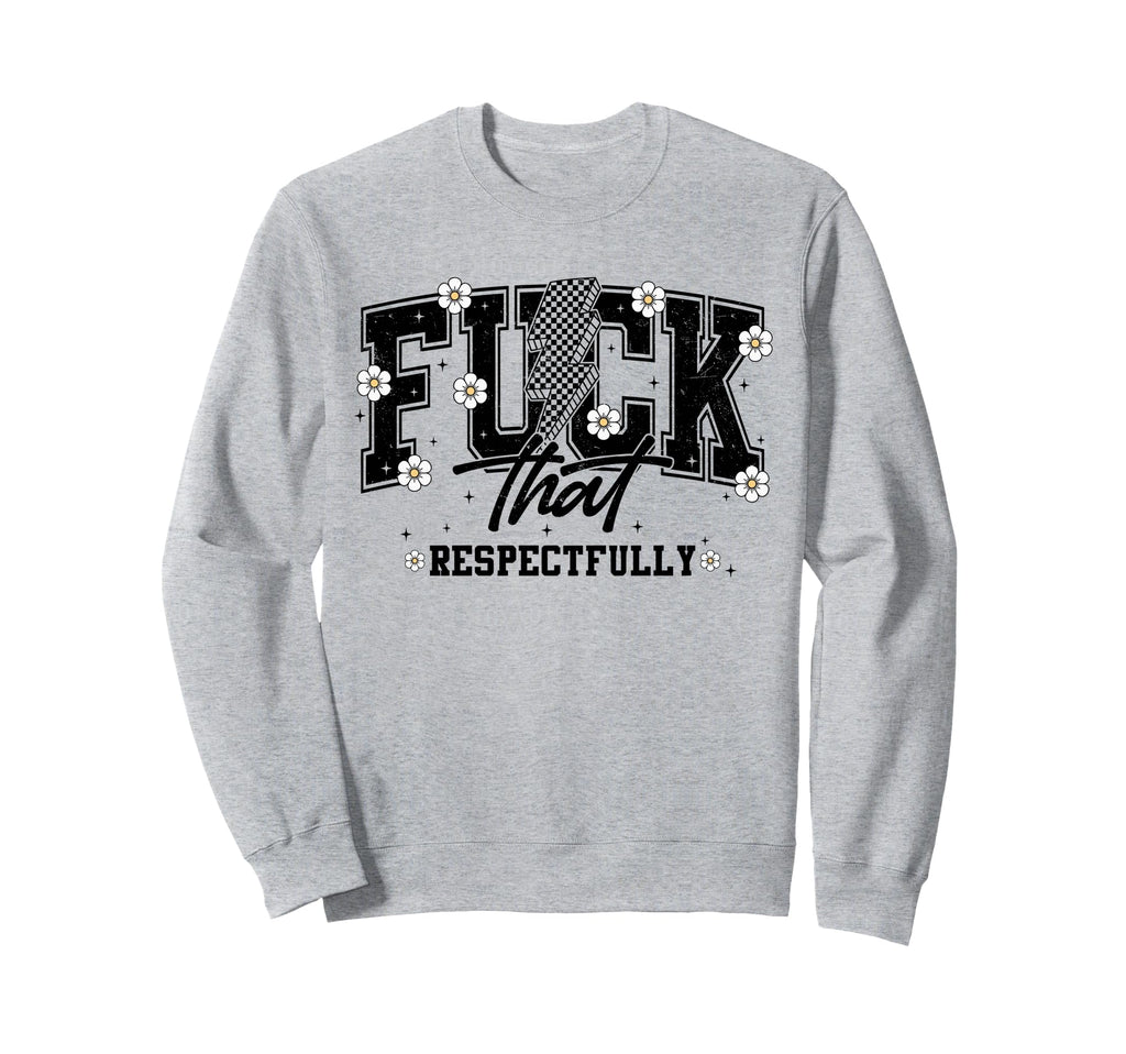 Fuck That Respectfully Y2K Flower Sweatshirt - Trendy Graphic Unisex - T-Shirt, Sweatshirt, Hoodie