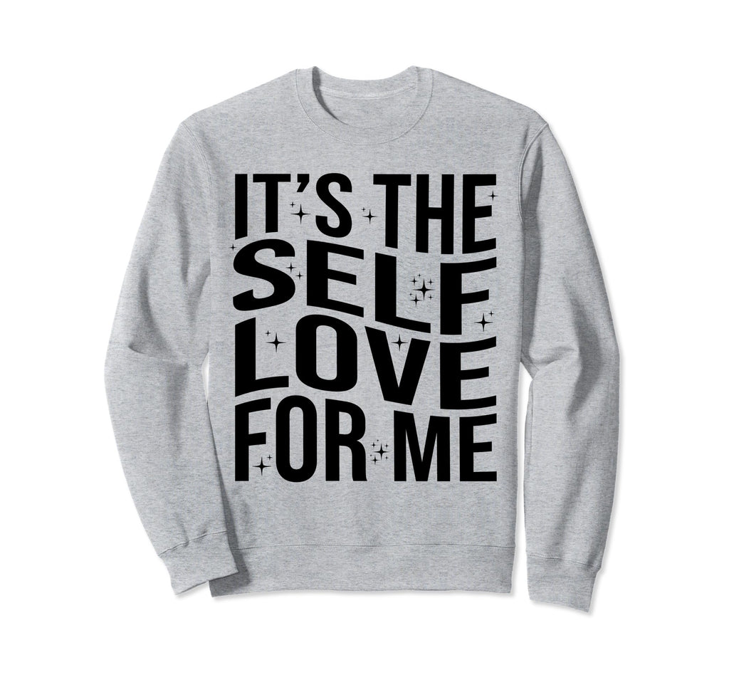Its Self Love Me Funny Self Care Fact Sweatshirt - Novelty Apparel Unisex - T-Shirt, Sweatshirt, Hoodie