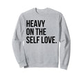 Heavy Self Love Self Care New Mom Sweatshirt - Minimalist Print Unisex - T-Shirt, Sweatshirt, Hoodie