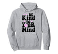 Be Kind To Your Mind Mental Health Funny Hoodie - Graphic Print Men Women - T-Shirt, Sweatshirt, Hoodie