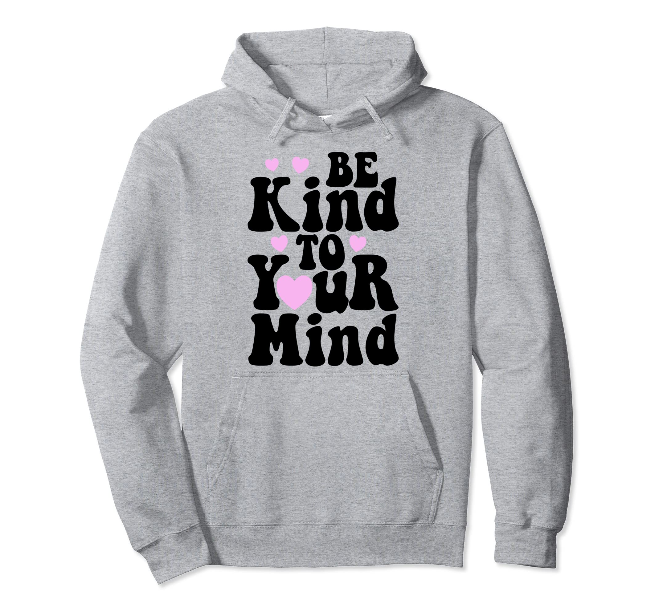 Be Kind To Your Mind Mental Health Funny Hoodie - Graphic Print Men Women - T-Shirt, Sweatshirt, Hoodie