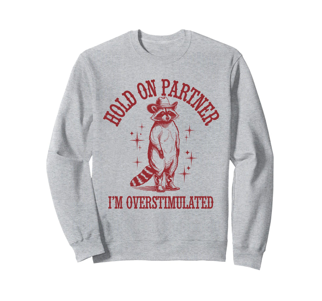 Hold Partner Im Overstimulated Sweatshirt - Aesthetic Graphic Men Women - T-Shirt, Sweatshirt, Hoodie