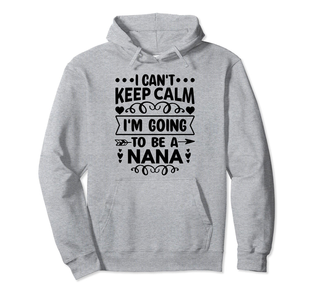 I Cant Keep Calm Im Going To Be Nana Hoodie - Fun Novelty Design for Adults - T-Shirt, Sweatshirt, Hoodie