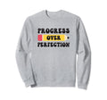 Progress Over Perfection Sweatshirt - Novelty Apparel for Adults - T-Shirt, Sweatshirt, Hoodie