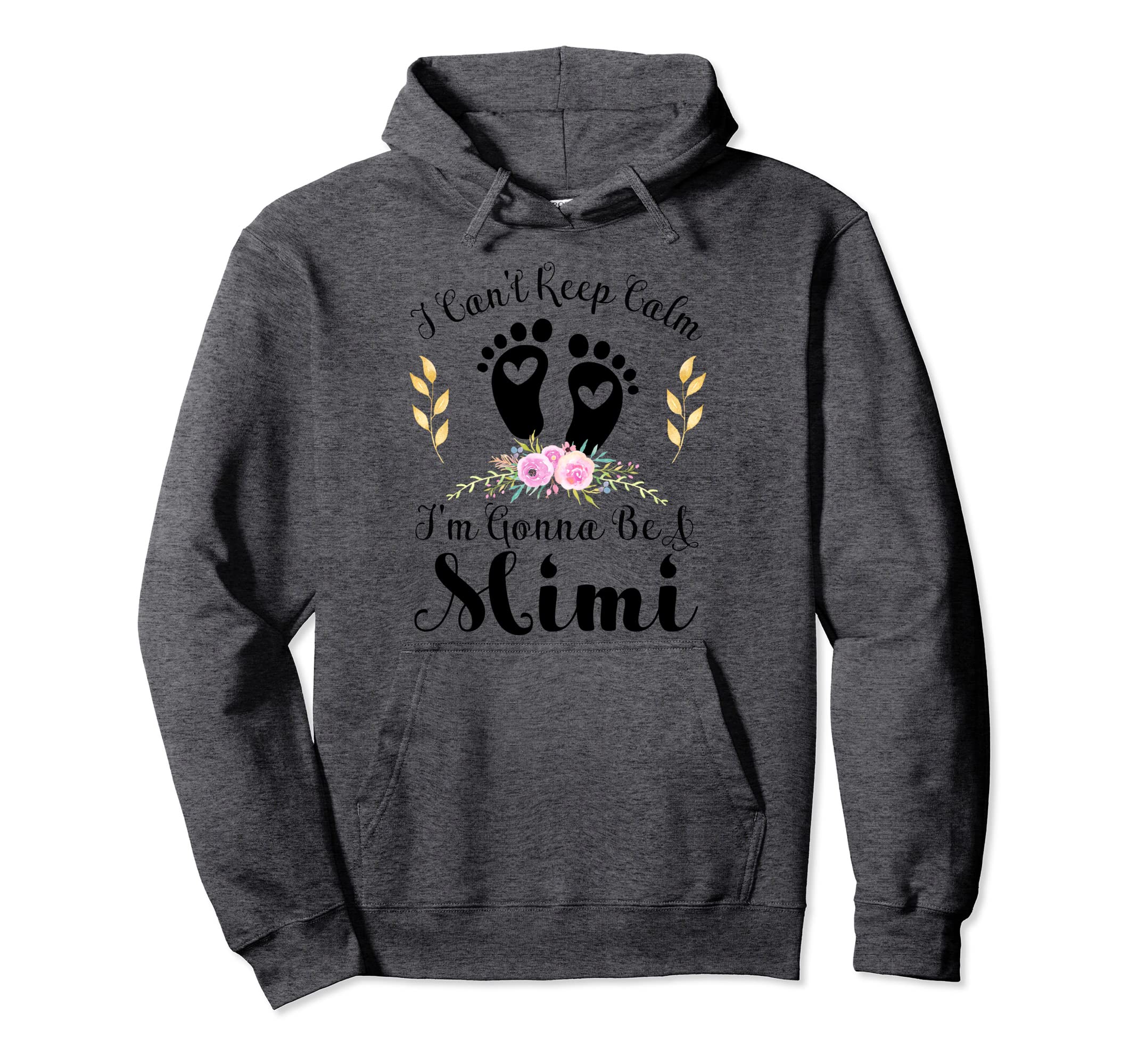 I Cant Keep Calm Im Gonna Be Mimi Hoodie - Novelty Apparel Men Women - T-Shirt, Sweatshirt, Hoodie