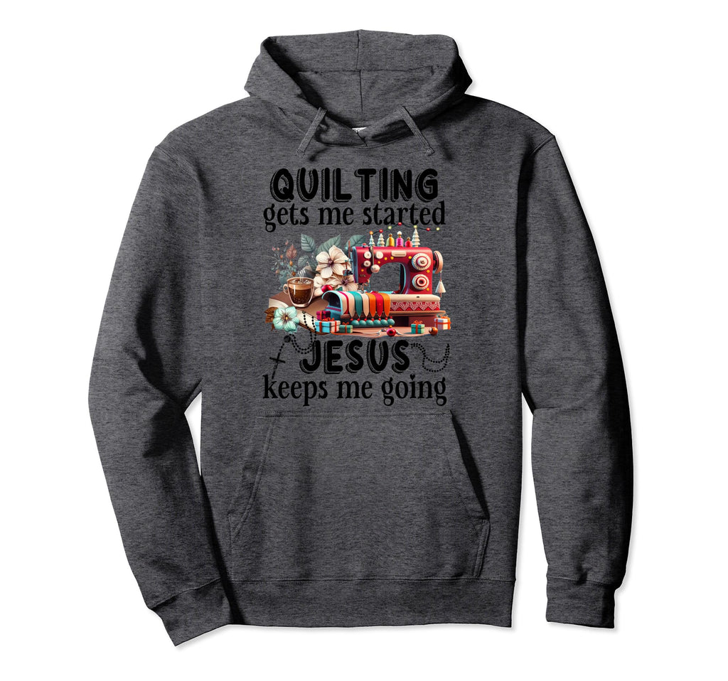 Quilting Gets Me Started Jesus Hoodie - Casual Everyday Wear Men Women - T-Shirt, Sweatshirt, Hoodie