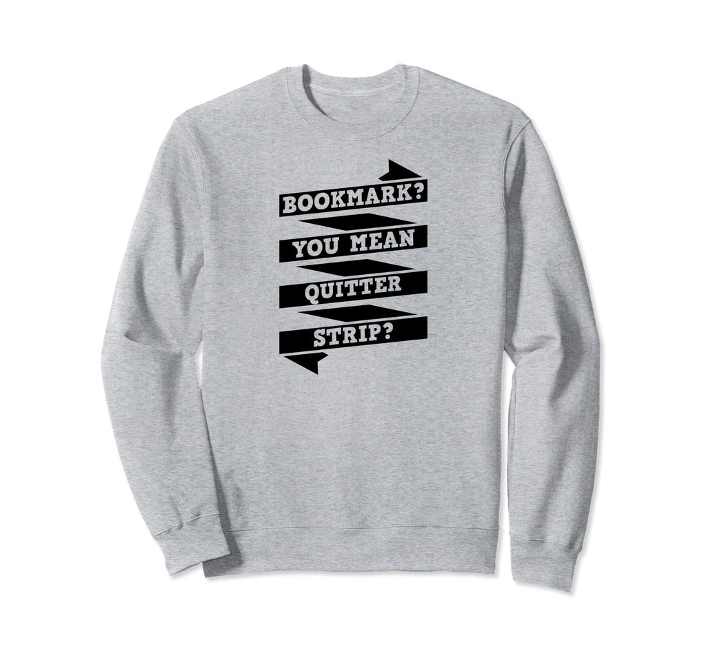 Bookmark You Mean Quitter Strip Sweatshirt - Minimalist Print Men Women - T-Shirt, Sweatshirt, Hoodie