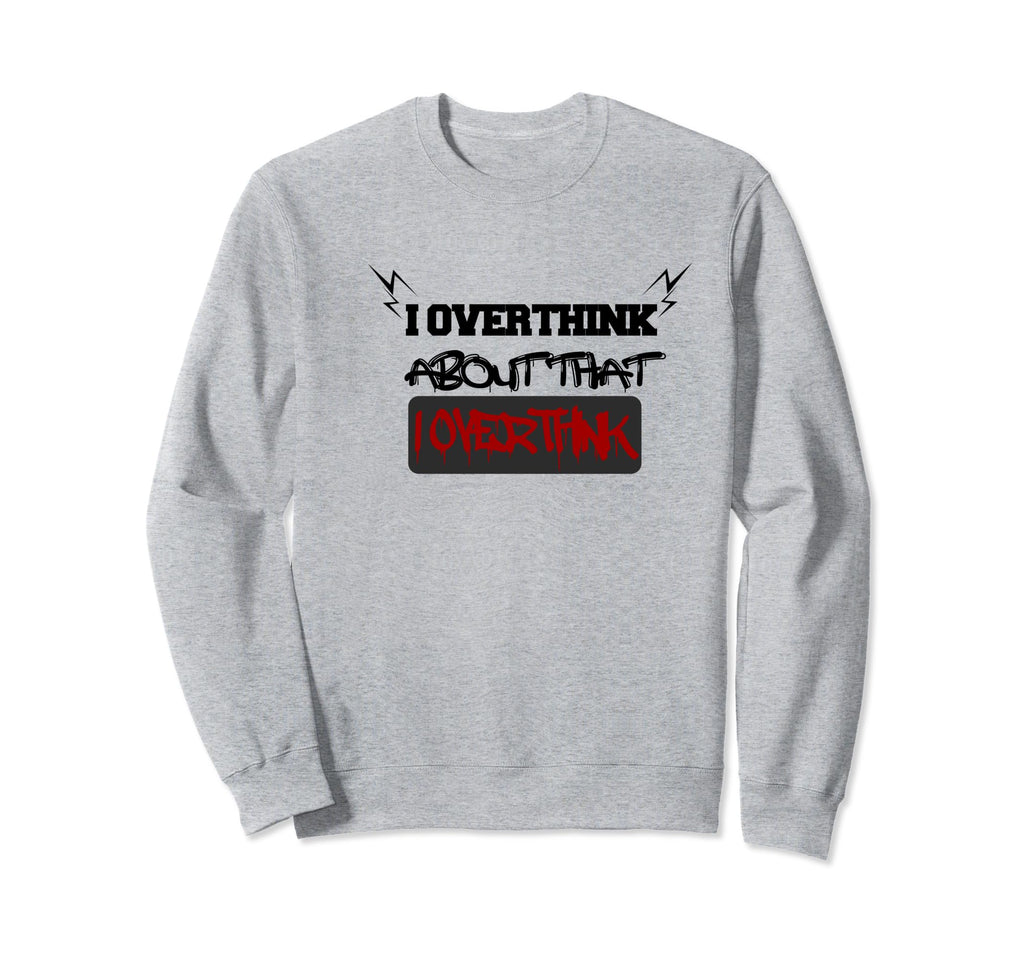 I Overthink About That I Sweatshirt - Fun Novelty Design for Adults - T-Shirt, Sweatshirt, Hoodie