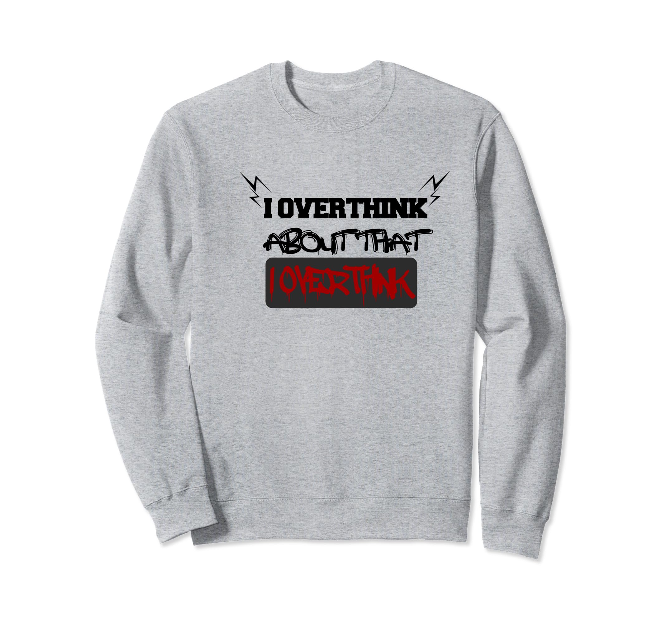 I Overthink About That I Sweatshirt - Fun Novelty Design for Adults - T-Shirt, Sweatshirt, Hoodie