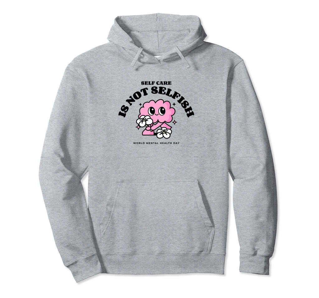 Self Care Is Not Selfish Mental Health Hoodie - Custom Art Print Men Women - T-Shirt, Sweatshirt, Hoodie