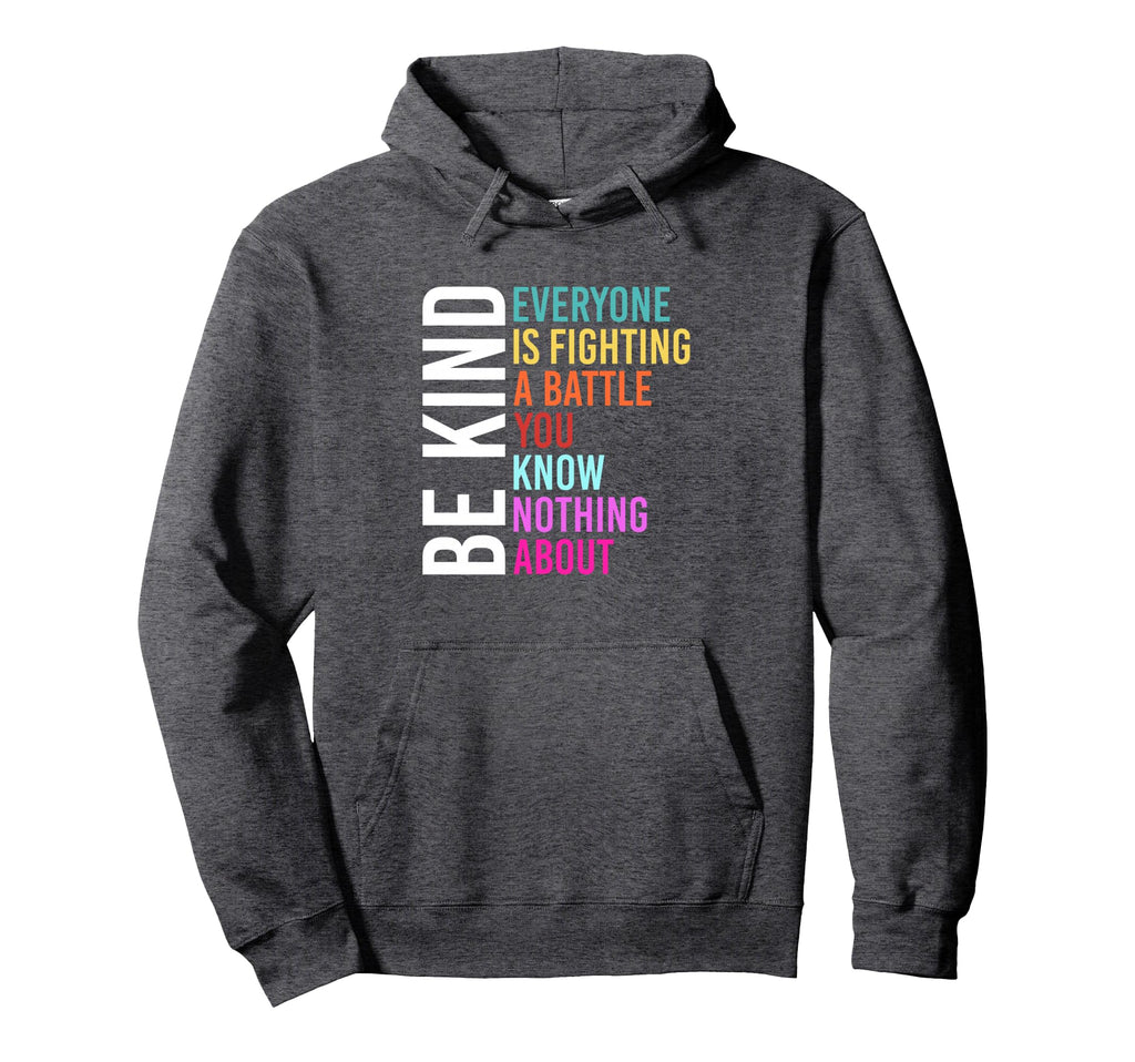 Be Kind Everyone Is Fighting Battle Hoodie - Custom Art Print Men Women - T-Shirt, Sweatshirt, Hoodie