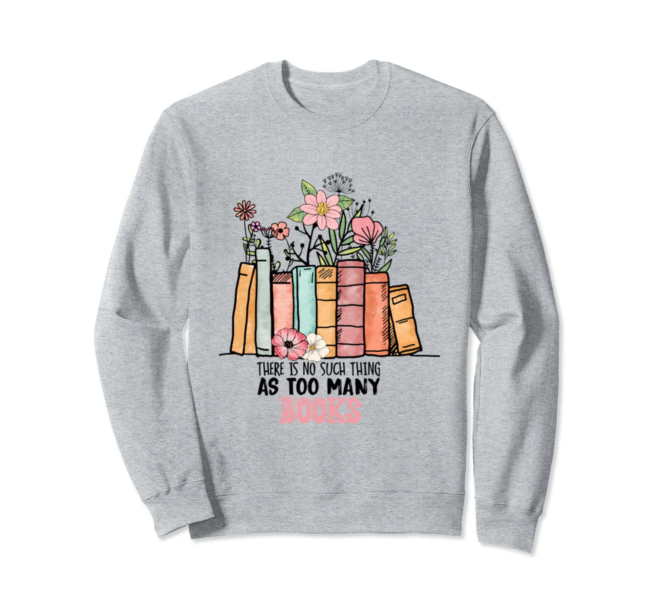 There Is No Such Thing As Too Many Sweatshirt - Trendy Graphic for Adults - T-Shirt, Sweatshirt, Hoodie