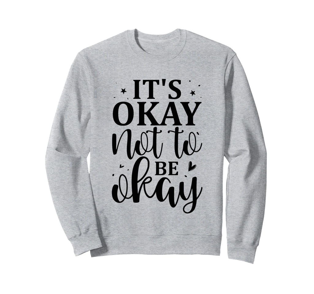 Its Okay Not To Be Okay Emotional Sweatshirt - Unique Graphic Unisex - T-Shirt, Sweatshirt, Hoodie