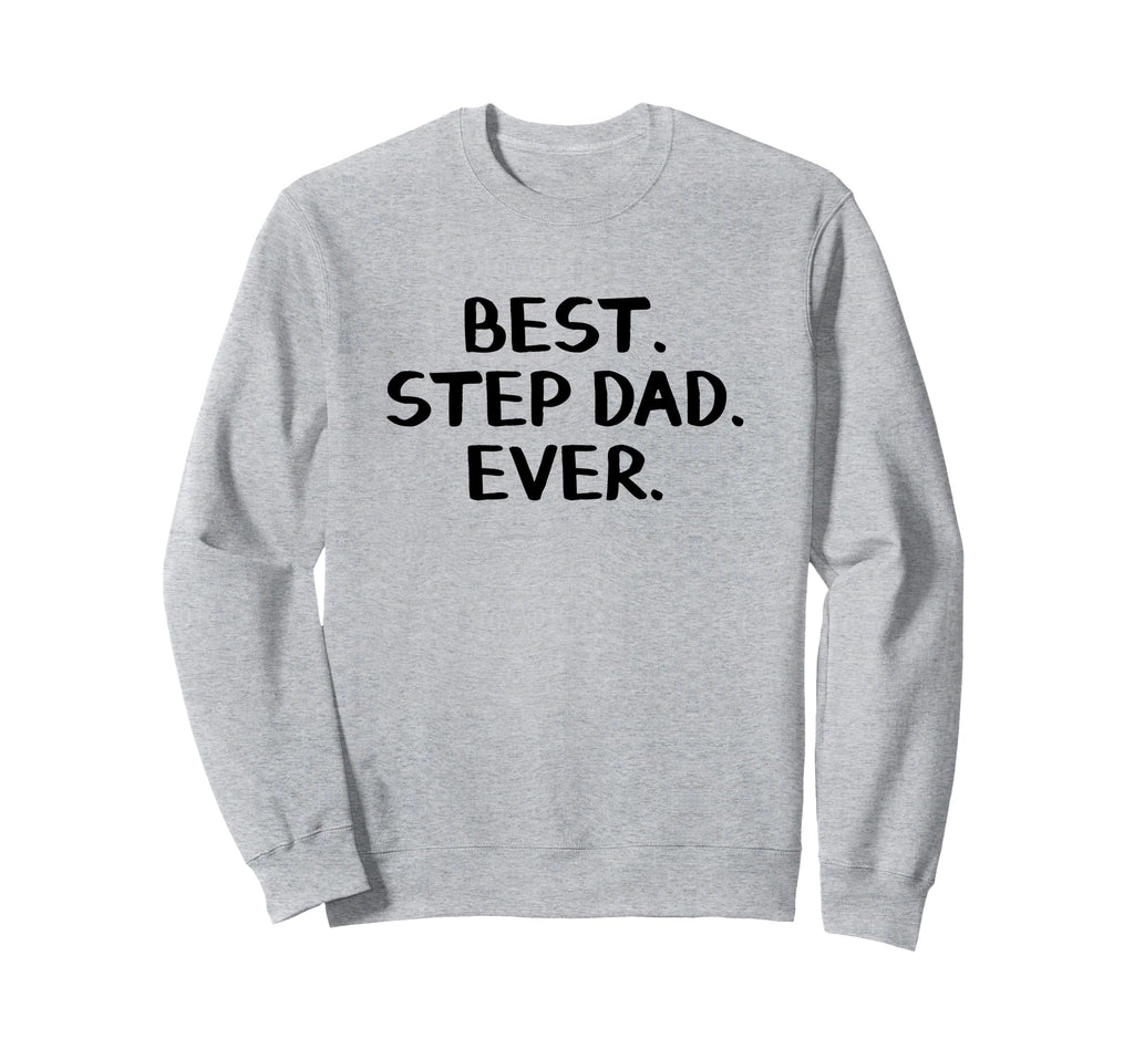 Best Step Dad Ever Sweatshirt - Streetwear Style Men Women - T-Shirt, Sweatshirt, Hoodie