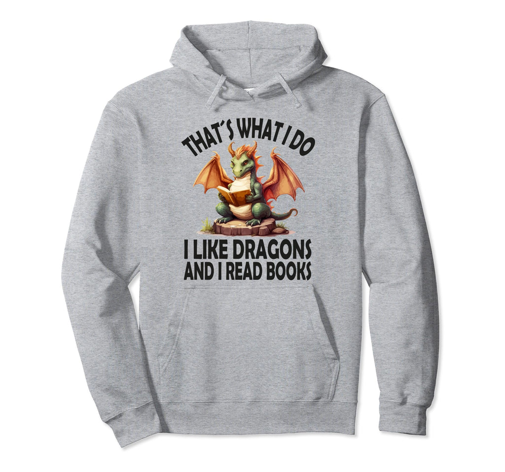 That S What I Do I Like Dragons And I Hoodie - Graphic Print Men Women - T-Shirt, Sweatshirt, Hoodie
