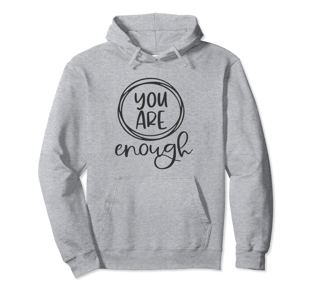 You Are Enough Positive Affirmation Hoodie - Fun Novelty Design Unisex - T-Shirt, Sweatshirt, Hoodie