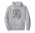 You Are Enough Positive Affirmation Hoodie - Fun Novelty Design Unisex - T-Shirt, Sweatshirt, Hoodie