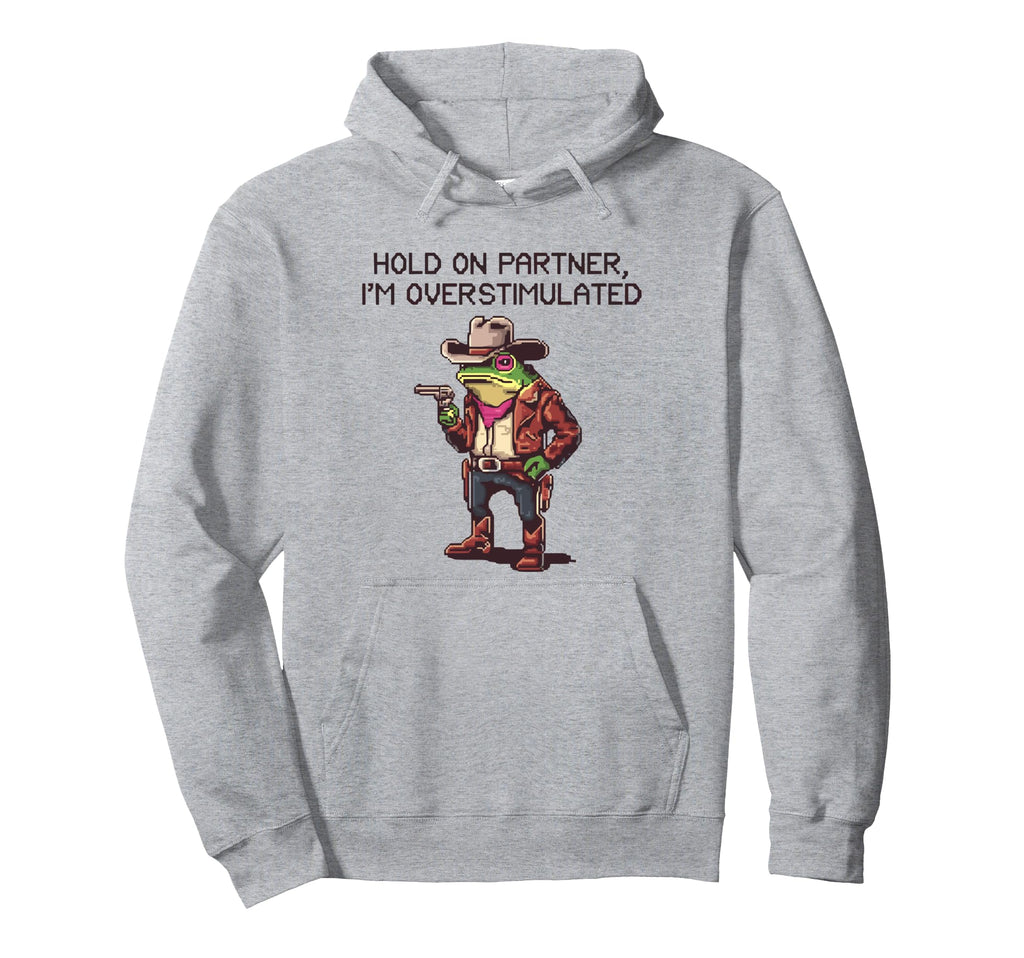 Hold Partner Im Overstimulated Funny Hoodie - Casual Everyday Wear Unisex - T-Shirt, Sweatshirt, Hoodie