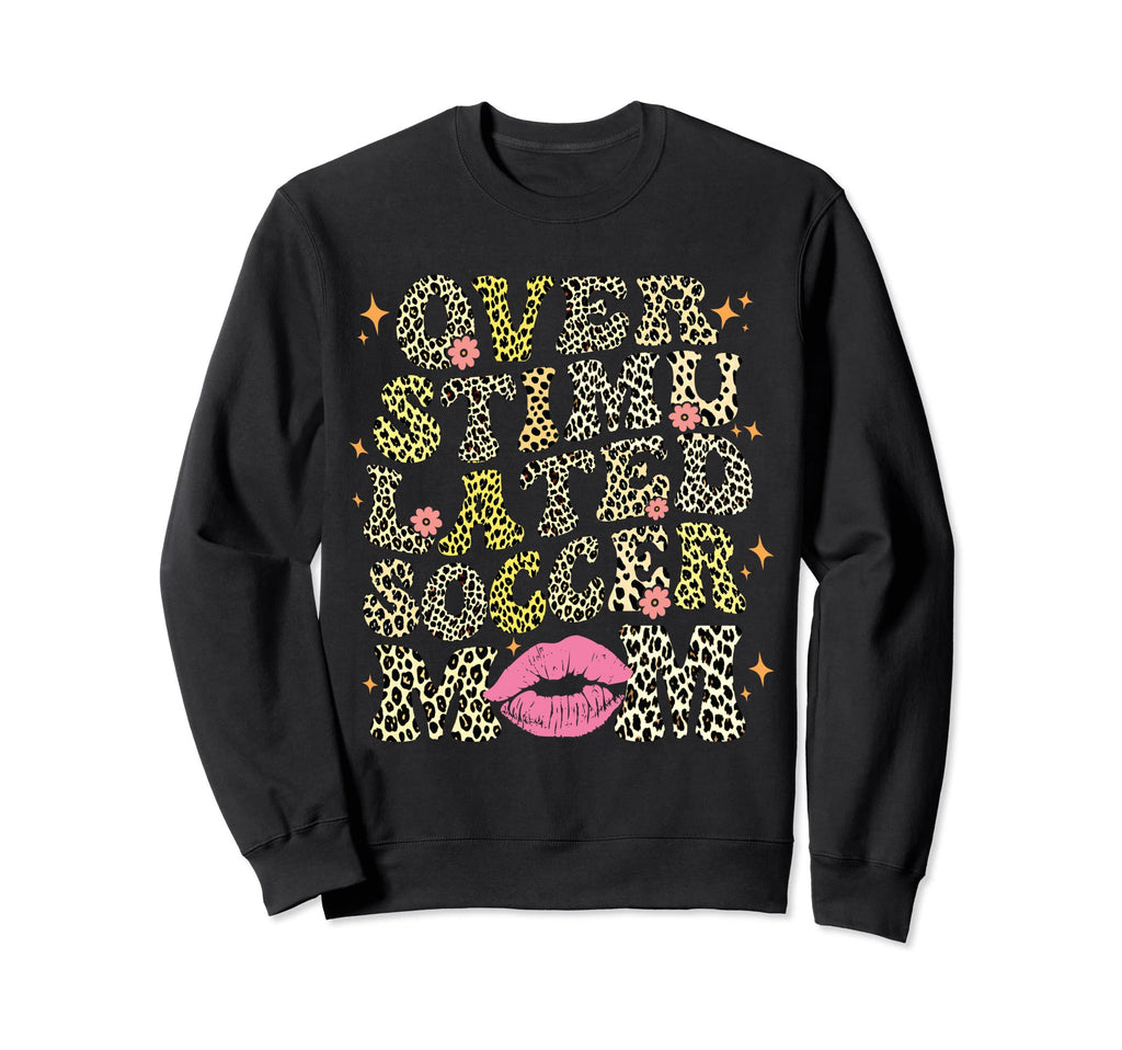 Overstimulated Soccer Mom Leopard Sweatshirt - Novelty Apparel for Adults - T-Shirt, Sweatshirt, Hoodie