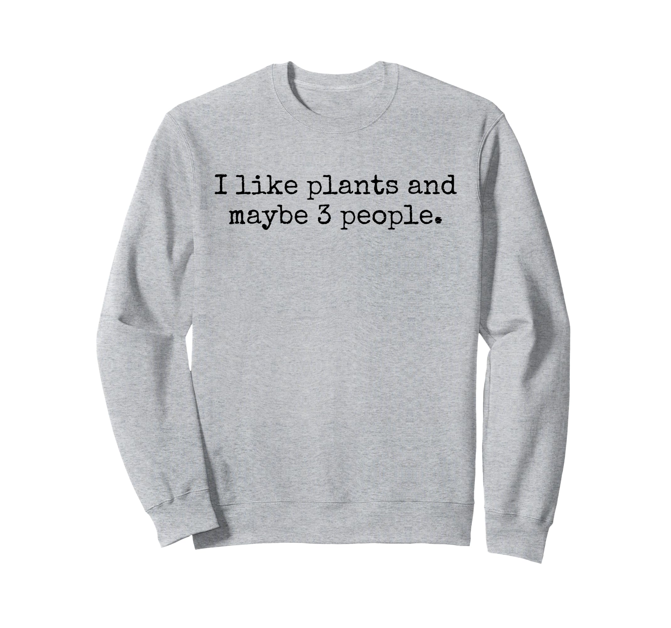 I Like Plants And Maybe Three Sweatshirt - Unique Graphic for Adults - T-Shirt, Sweatshirt, Hoodie