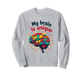 My Brain Is Unique Neurodiversity Sweatshirt - Custom Art Print Unisex - T-Shirt, Sweatshirt, Hoodie