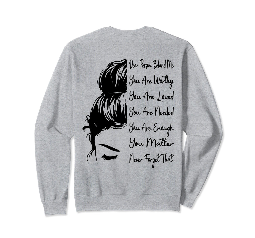 Dear Person Behind Me You Are Worthy Sweatshirt - Streetwear Style Unisex - T-Shirt, Sweatshirt, Hoodie