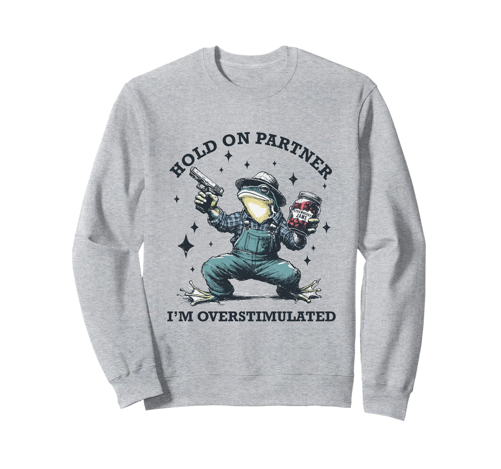 Hold Partner Im Overstimulated Frog Sweatshirt - Novelty Apparel Unisex - T-Shirt, Sweatshirt, Hoodie