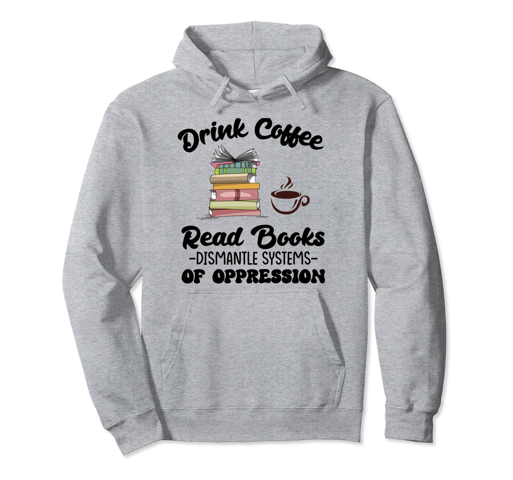 Drink Coffee Read Books Dismantle Hoodie - Novelty Apparel for Adults - T-Shirt, Sweatshirt, Hoodie