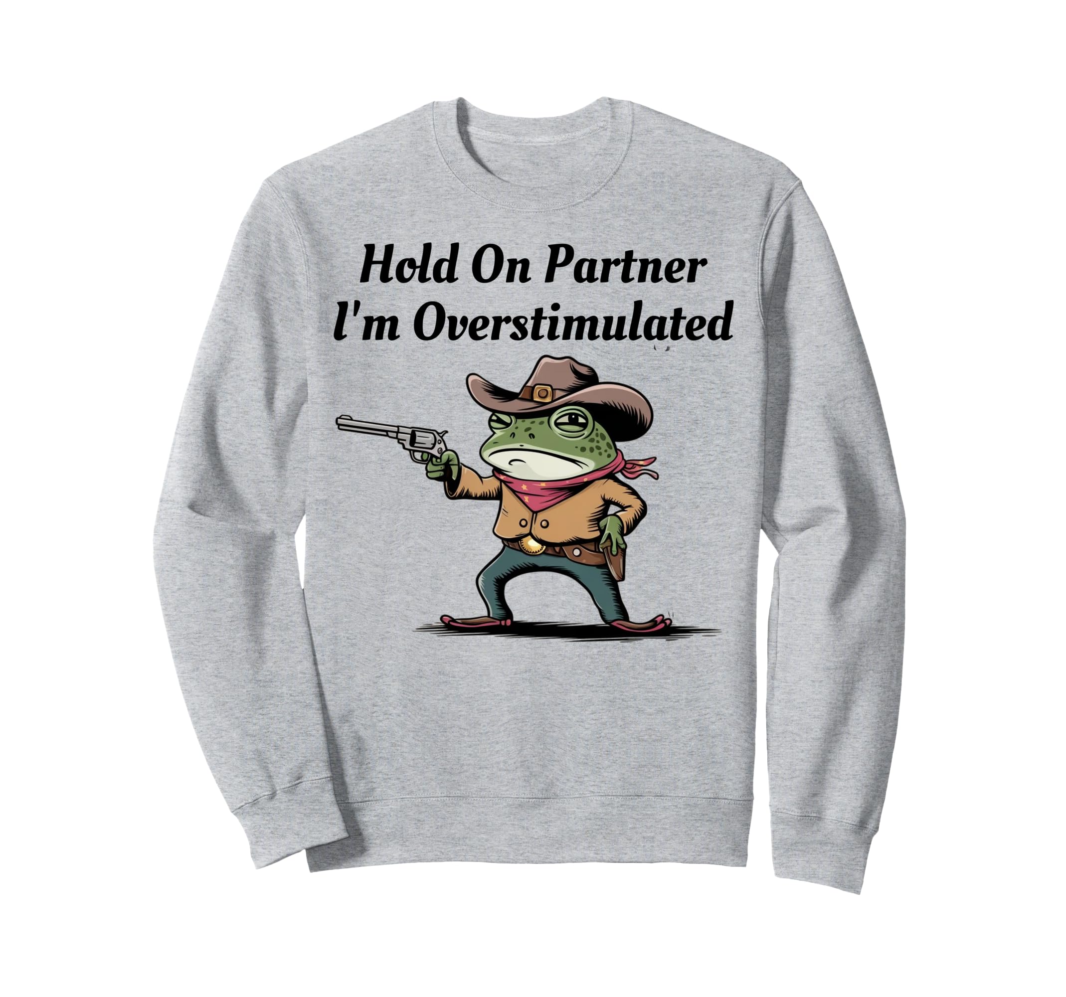 Hold Partner Im Overstimulated Sweatshirt - Graphic Print for Adults - T-Shirt, Sweatshirt, Hoodie