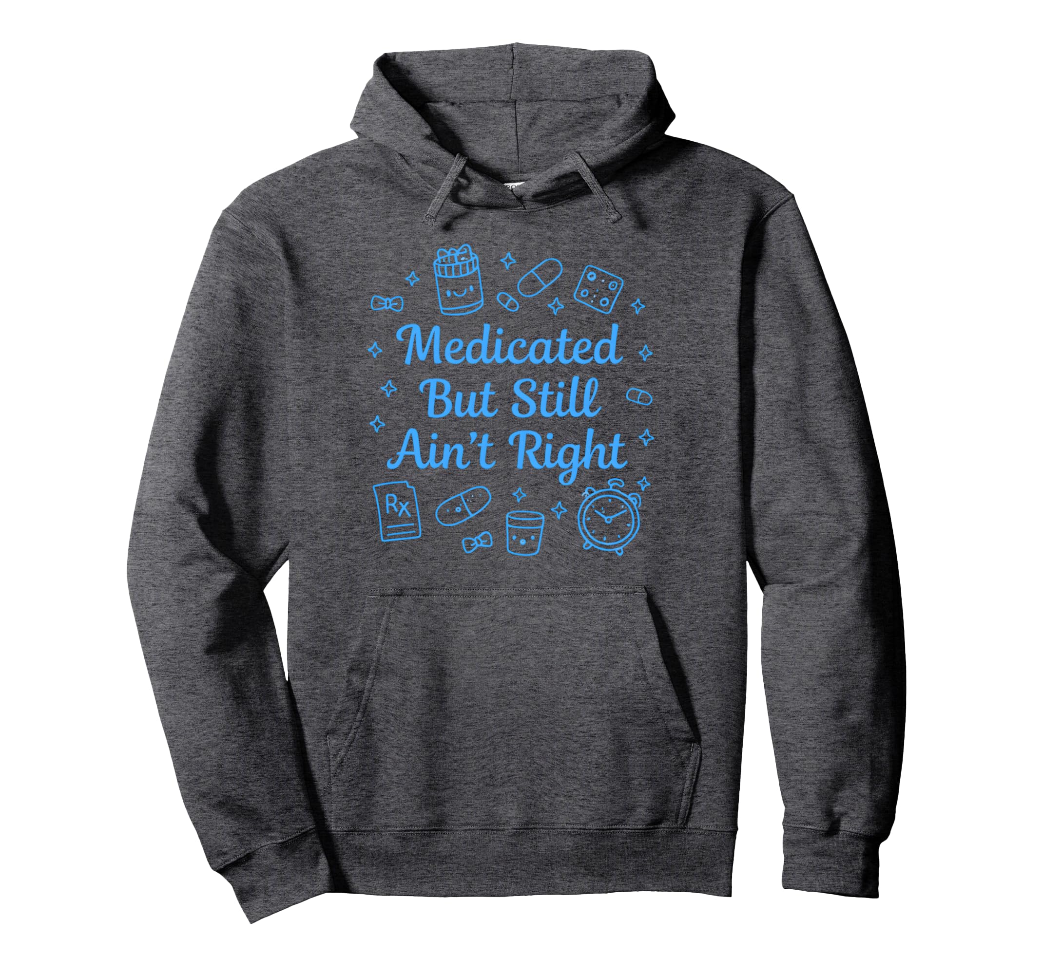 Medicated But Still Aint Right Funny Mental Hoodie - Trendy Graphic Unisex - T-Shirt, Sweatshirt, Hoodie