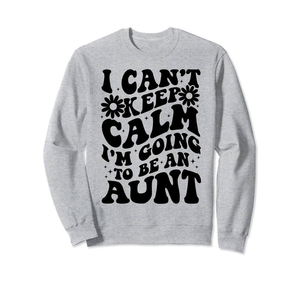 I Cant Keep Calm Im Going To Be Sweatshirt - Casual Everyday Wear Unisex - T-Shirt, Sweatshirt, Hoodie