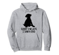 Dog Lover Sorry Im Late I Saw Dog Hoodie - Casual Everyday Wear Men Women - T-Shirt, Sweatshirt, Hoodie