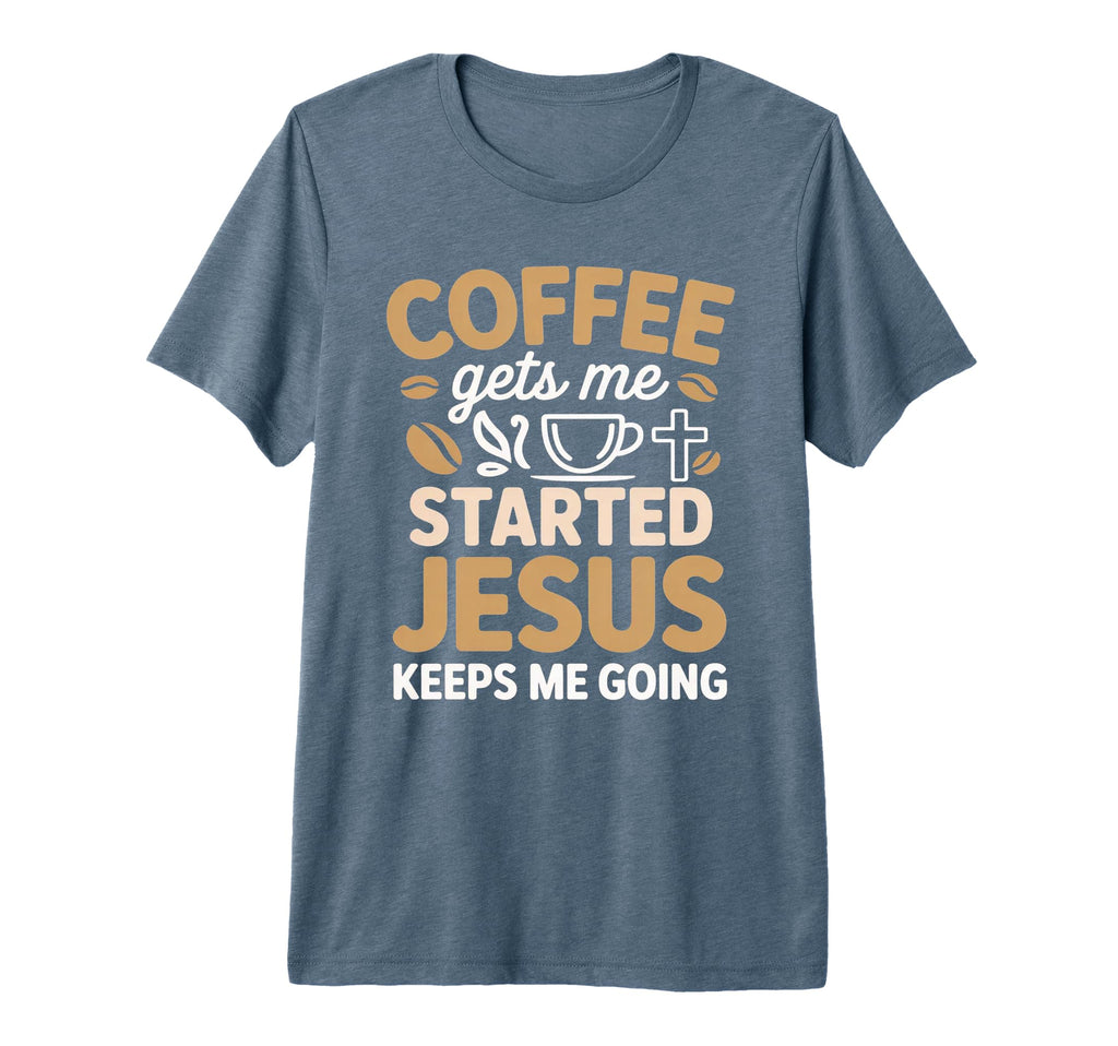 Coffee Gets Me Started Jesus Keeps Me T-Shirt - Streetwear Style Unisex - T-Shirt, Sweatshirt, Hoodie