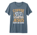 Coffee Gets Me Started Jesus Keeps Me T-Shirt - Streetwear Style Unisex - T-Shirt, Sweatshirt, Hoodie