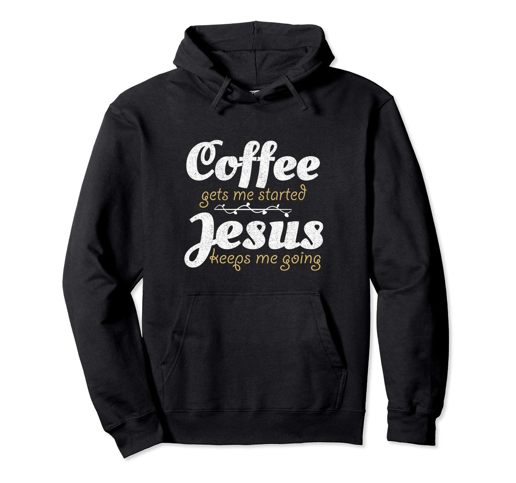 Coffee Gets Me Started Jesus Keeps Me Hoodie - Novelty Apparel for Adults - T-Shirt, Sweatshirt, Hoodie