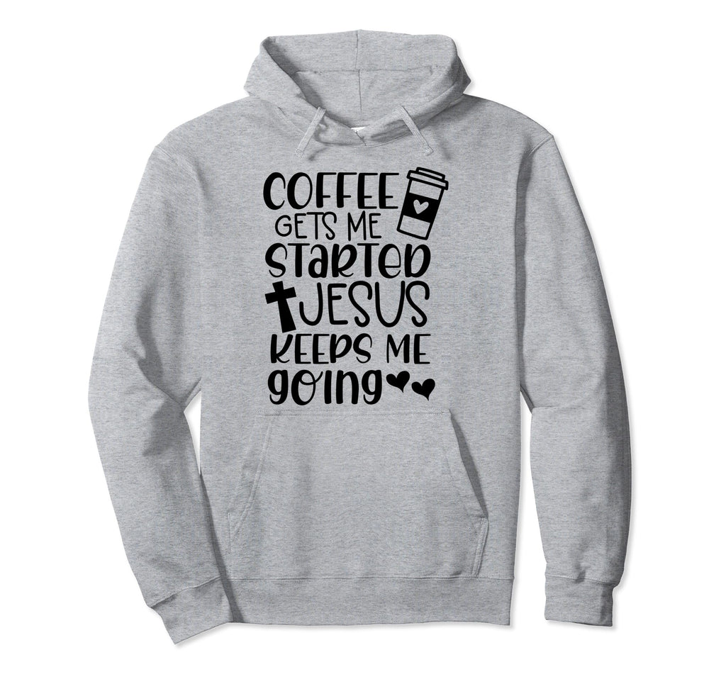 Coffee Gets Me Started Jesus Keeps Me Hoodie - Fun Novelty Design Unisex - T-Shirt, Sweatshirt, Hoodie